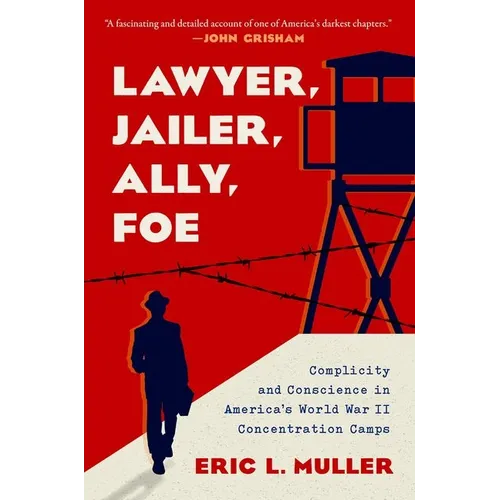 Lawyer, Jailer, Ally, Foe: Complicity and Conscience in America's World War II Concentration Camps - Hardcover