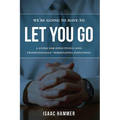 We're Going to Have to Let You Go: A Guide for Effectively--And Professionally--Terminating Employees - Paperback