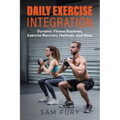 Daily Exercise Integration: Dynamic Fitness Routines, Exercise Recovery Methods, and More - Paperback