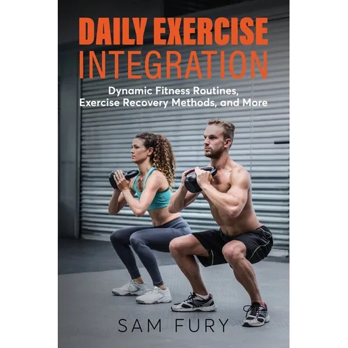 Daily Exercise Integration: Dynamic Fitness Routines, Exercise Recovery Methods, and More - Paperback