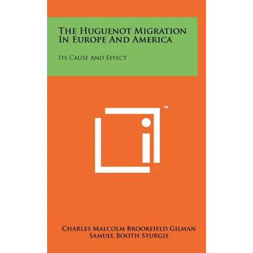 The Huguenot Migration in Europe and America: Its Cause and Effect - Hardcover