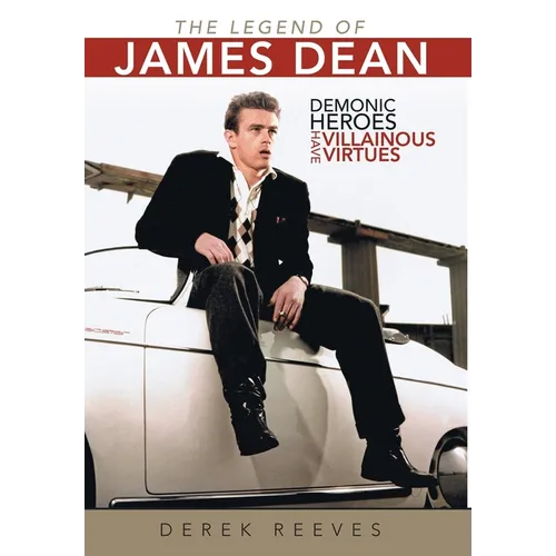 The Legend of James Dean: Demonic Heroes Have Villainous Virtues - Hardcover