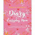 Diary of an Everyday Mom: A Heartfelt Guide & Journal for Every Parent - Paperback