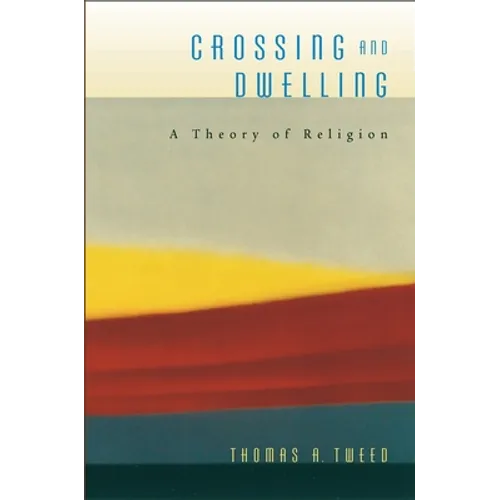 Crossing and Dwelling: A Theory of Religion - Paperback