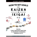 How to Set Goals with Kaizen & Ikigai: A Japanese strategy-setting guide. Focus, Cure Procrastination, & Increase Personal Productivity. - Paperback