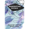 Bankrupting Physics: How Today's Top Scientists are Gambling Away Their Credibility - Paperback