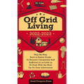 Off Grid Living 2022-2023: Step-By-Step Back to Basics Guide To Become Completely Self Sufficient in 30 Days With the Most Up-To-Date Information - Hardcover