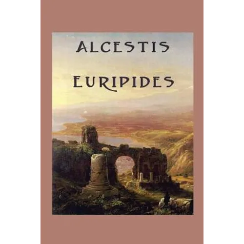 Alcestis: A Classic Greek Tragedy - Paperback