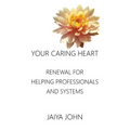 Your Caring Heart: Renewal for Helping Professionals and Systems - Paperback