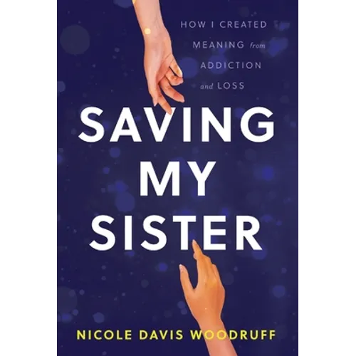 Saving My Sister: How I Created Meaning from Addiction and Loss - Hardcover