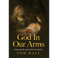 God In Our Arms: Embracing The Life You Were Created For - Hardcover