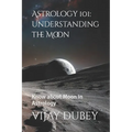 Astrology 101: Understanding the Moon: Know about Moon in Astrology - Paperback