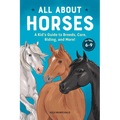 All about Horses: A Kid's Guide to Breeds, Care, Riding, and More! - Paperback