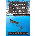 Squirmy Horsehair Worms: A Zombie-creating Parasite - Paperback