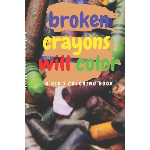 broken crayons will color: A Kid's Coloring Book - Paperback
