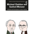 Michael Chekhov and Sanford Meisner: Collisions and Convergence in Actor Training - Paperback