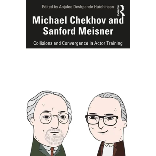 Michael Chekhov and Sanford Meisner: Collisions and Convergence in Actor Training - Paperback