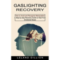 Gaslighting Recovery: How to Avoid and Recognize Manipulative (A Step-by-step Recovery Guide to Heal From Emotional Abuse) - Paperback