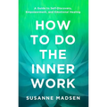 How to Do the Inner Work: A Guide to Self-Discovery, Empowerment, and Emotional Healing - Paperback