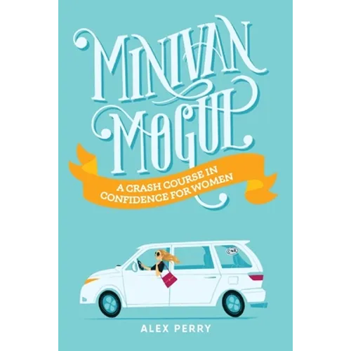 Minivan Mogul: A Crash Course in Confidence for Women - Paperback