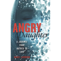 Angry Daughter: A Journey from Hatred to Love - Paperback