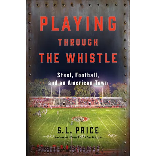 Playing Through the Whistle: Steel, Football, and an American Town - Paperback