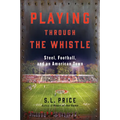Playing Through the Whistle: Steel, Football, and an American Town - Paperback