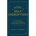A Guide to Self-Disruption: Five Principles and a Daily Process to Transform Your Life - Hardcover