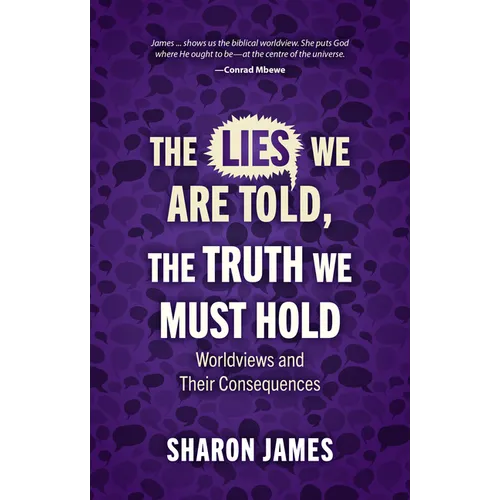 Lies We Are Told, the Truth We Must Hold: Worldviews and Their Consequences - Paperback
