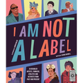 I Am Not a Label: 34 Disabled Artists, Thinkers, Athletes and Activists from Past and Present - Hardcover