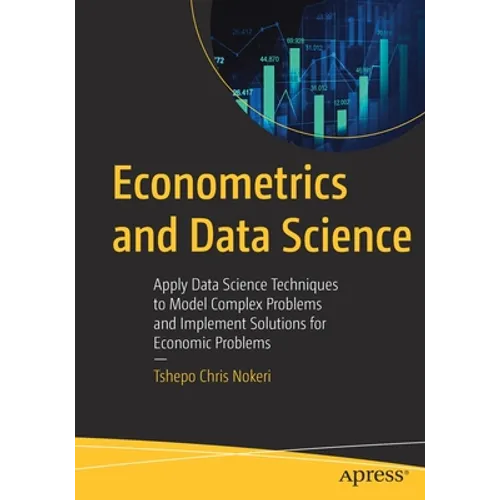 Econometrics and Data Science: Apply Data Science Techniques to Model Complex Problems and Implement Solutions for Economic Problems - Paperback