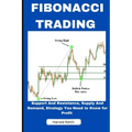 Fibonacci Trading: Support and Resistance, Supply and Demand, Strategy You Need to Know for Profit - Paperback