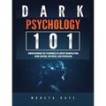 Dark Psychology 101: Understanding the Techniques of Covert Manipulation, Mind Control, Influence, and Persuasion - Paperback