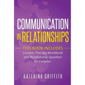 Communication in Relationships: This Book Includes: (Couples Therapy Workbook) and (Relationship Question For Couples) - Paperback