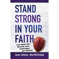 Stand Strong in Your Faith: Live What You Believe with Confidence and Passion - Paperback