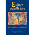 Ecology & the Jewish Spirit: Where Nature & the Sacred Meet - Hardcover