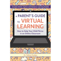 A Parent's Guide to Virtual Learning: How to Help Your Child Thrive in an Online Classroom - Paperback