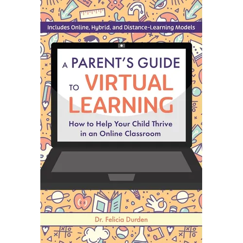 A Parent's Guide to Virtual Learning: How to Help Your Child Thrive in an Online Classroom - Paperback