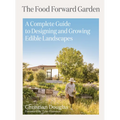 The Food Forward Garden: A Complete Guide to Designing and Growing Edible Landscapes - Hardcover