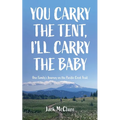 You Carry the Tent, I'll Carry the Baby: One Family's Journey on the Pacific Crest Trail - Paperback