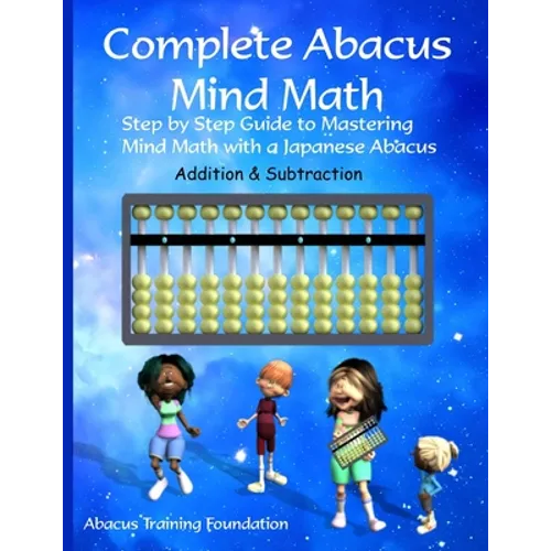 Complete Abacus Mind Math: Step by Step Guide to Mastering Mind Math with a Japanese Abacus - Paperback