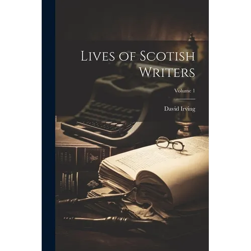 Lives of Scotish Writers; Volume 1 - Paperback