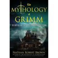 The Mythology of Grimm: The Fairy Tale and Folklore Roots of the Popular TV Show - Paperback