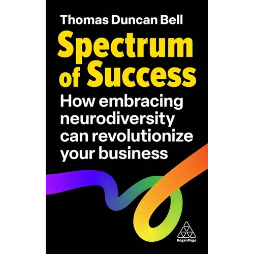 Spectrum of Success: How Embracing Neurodiversity Can Revolutionize Your Business - Paperback