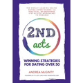 2nd Acts: The World's Leading Online Dating Expert Shares 166 Practical No-Nonsense, Step-by-Step Approaches to Romance - Hardcover