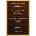 The Judgment Of Jerusalem: Predicted In Scripture, Fulfilled In History (1877) - Paperback