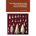 The Peach State Guide To The Projectile Points Of Georgia - Paperback