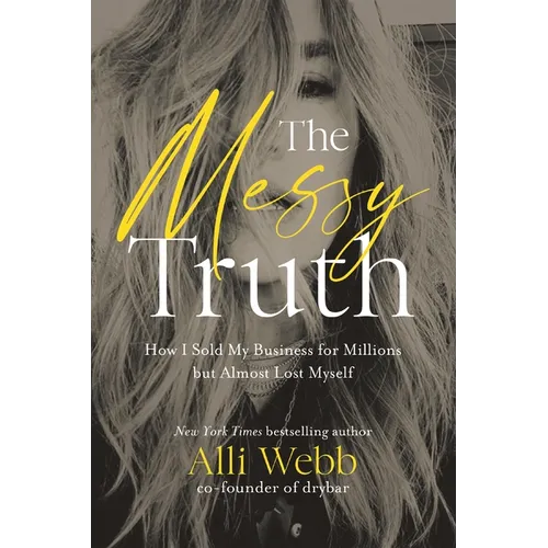The Messy Truth: How I Sold My Business for Millions But Almost Lost Myself - Hardcover