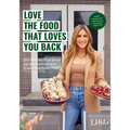 Love the Food That Loves You Back: 100 Recipes That Serve Up Big Portions and Super Nutritious Food (Cookbook for Nutrition, Weight Management) - Hardcover