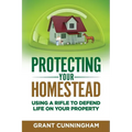 Protecting Your Homestead: Using a Rifle to Defend Life on Your Property - Paperback